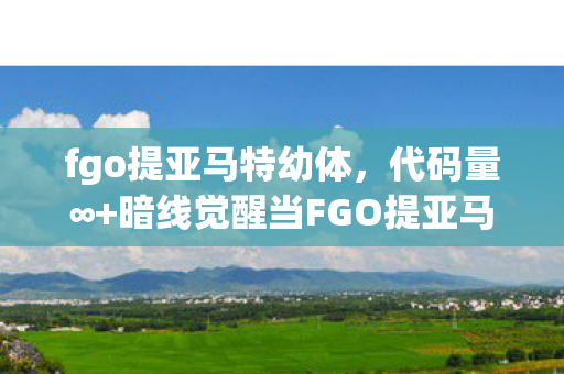 fgo提亚马特幼体，代码量∞+暗线觉醒当FGO提亚马特BOSS战代码成为我的生存法则，头皮发麻！