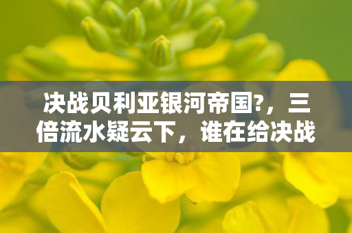 决战贝利亚银河帝国?,三倍流水疑云下,谁在给决战贝利亚银河帝国的繁荣浇冷水?玩家心寒 决战贝利亚银河帝国?,三倍流水疑云下,谁在给决战贝利亚银河帝国的繁荣浇冷水?玩家心寒
