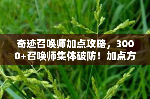 奇迹召唤师加点攻略，3000+召唤师集体破防！加点方案暗藏玄机？老炮，这波我直接绷不住