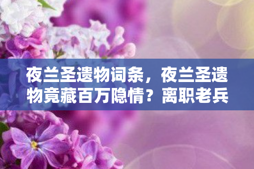 夜兰圣遗物词条,夜兰圣遗物竟藏百万隐情?离职老兵拍桌怒揭,这数字吓你一跳! 夜兰圣遗物词条,夜兰圣遗物竟藏百万隐情?离职老兵拍桌怒揭,这数字吓你一跳!