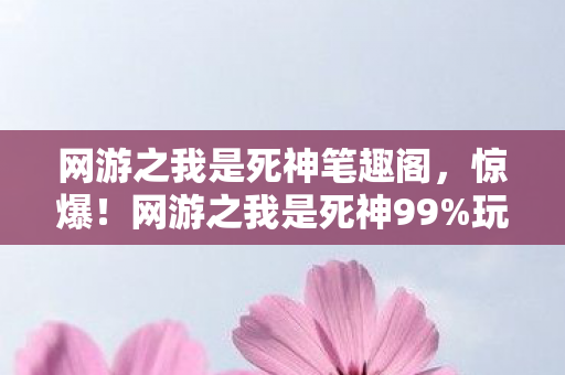 网游之我是死神笔趣阁,惊爆!网游之我是死神99%玩家不知的隐藏逆天技能! 网游之我是死神笔趣阁,惊爆!网游之我是死神99%玩家不知的隐藏逆天技能!