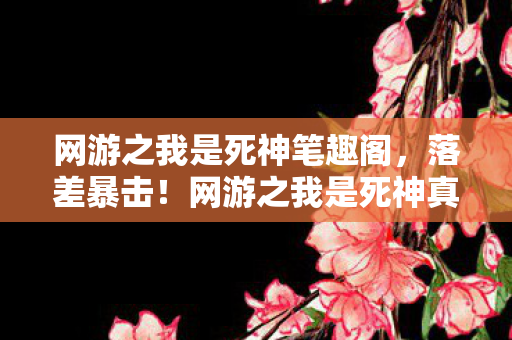 网游之我是死神笔趣阁，落差暴击！网游之我是死神真相，笑着氪金笑着哭，我的钱包先死了