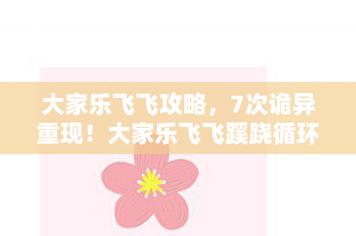 大家乐飞飞攻略，7次诡异重现！大家乐飞飞蹊跷循环背后，真相让人后背发凉