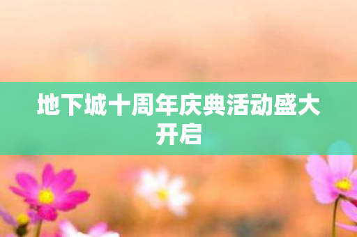 地下城十周年庆典活动盛大开启图片