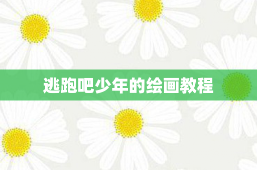 逃跑吧少年的绘画教程图片