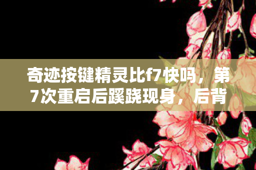 奇迹按键精灵比f7快吗,第7次重启后蹊跷现身,后背发凉的按键精灵真相 奇迹按键精灵比f7快吗,第7次重启后蹊跷现身,后背发凉的按键精灵真相