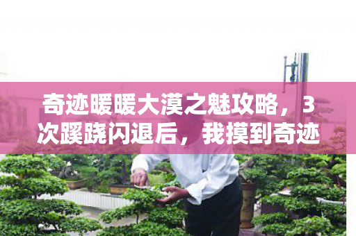 奇迹暖暖大漠之魅攻略,3次蹊跷闪退后,我摸到奇迹暖暖大漠之魅背后发凉的真相 奇迹暖暖大漠之魅攻略,3次蹊跷闪退后,我摸到奇迹暖暖大漠之魅背后发凉的真相
