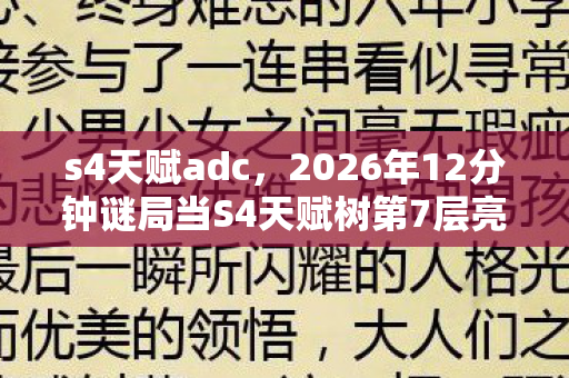 s4天赋adc,2026年12分钟谜局当S4天赋树第7层亮起时,全球玩家同时泪目 s4天赋adc,2026年12分钟谜局当S4天赋树第7层亮起时,全球玩家同时泪目