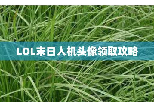 LOL末日人机头像领取攻略图片