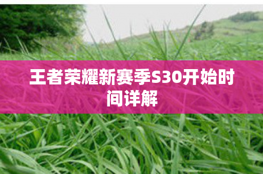 王者荣耀新赛季S30开始时间详解图片
