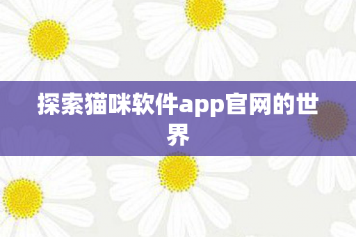 探索猫咪软件app官网的世界图片