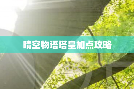 晴空物语塔皇加点攻略图片