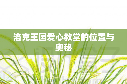 洛克王国爱心教堂的位置与奥秘图片