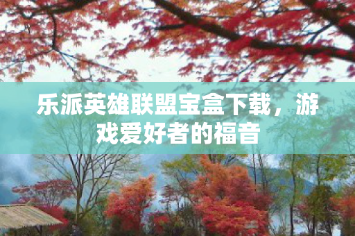 乐派英雄联盟宝盒下载图片