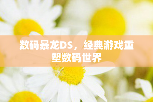 经典游戏重塑数码世界图片