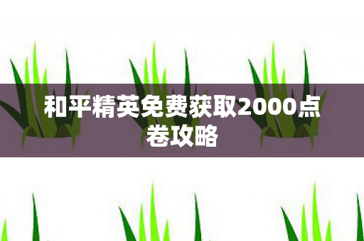 和平精英免费获取2000点卷攻略图片