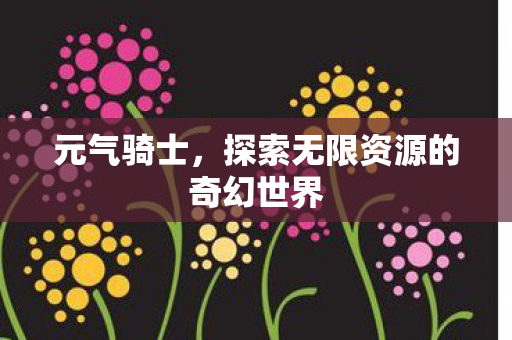 探索无限资源的奇幻世界图片