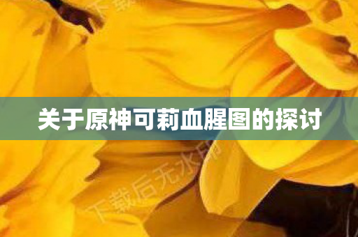 关于原神可莉血腥图的探讨图片