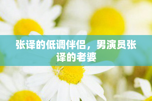 男演员张译的老婆图片