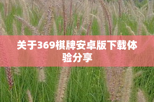 关于369棋牌安卓版下载体验分享图片