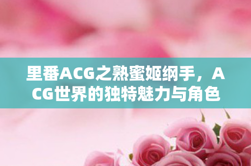 ACG世界的独特魅力与角色深度解读图片