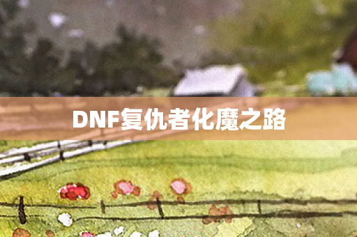 DNF复仇者化魔之路图片