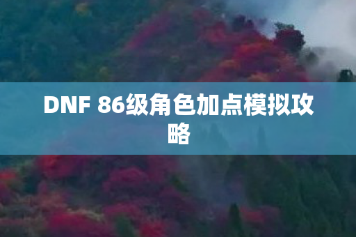 DNF 86级角色加点模拟攻略图片
