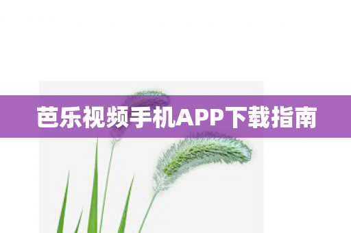 芭乐视频手机APP下载指南图片