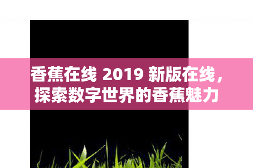 香蕉在线 2019 新版在线图片