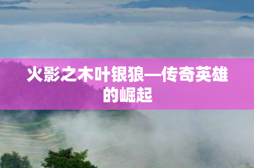 火影之木叶银狼图片