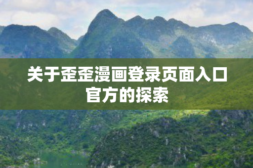 关于歪歪漫画登录页面入口官方的探索图片