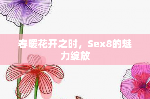 Sex8的魅力绽放图片