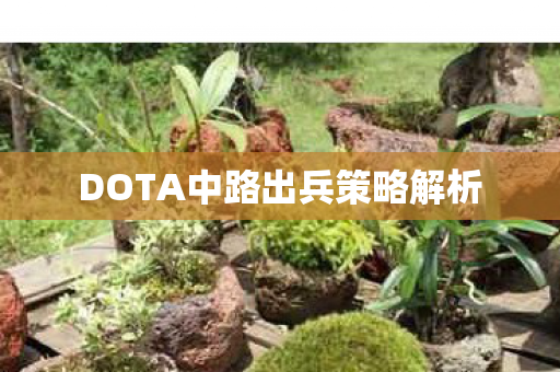 DOTA中路出兵策略解析图片