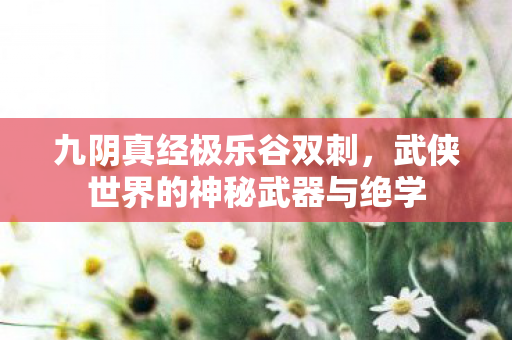 武侠世界的神秘武器与绝学图片