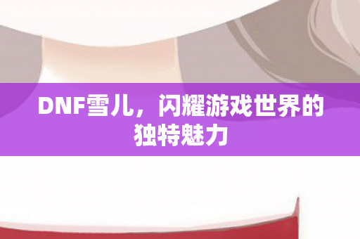 闪耀游戏世界的独特魅力图片
