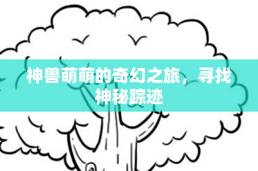 神兽萌萌的奇幻之旅图片