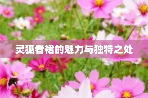灵狐者裙的魅力与独特之处图片