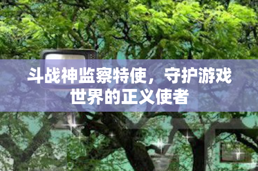 守护游戏世界的正义使者图片