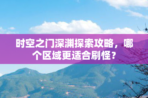 时空之门深渊探索攻略图片