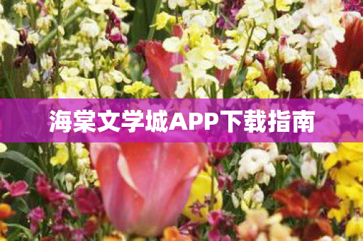 海棠文学城APP下载指南图片